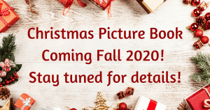 Christmas Picture Book coming in Fall 2020! Stay tuned for details!